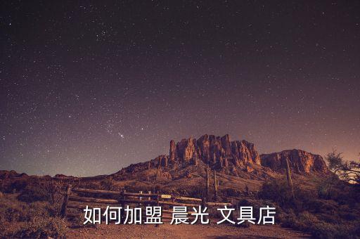 如何加盟 晨光 文具店