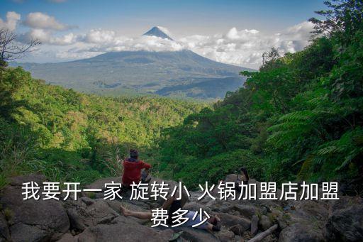 我要开一家 旋转小 火锅加盟店加盟费多少