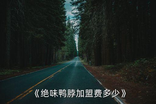 《绝味鸭脖加盟费多少》