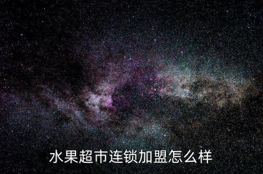 水果超市连锁加盟怎么样