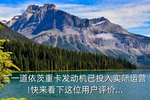 三一道依茨重卡发动机已投入实际运营!快来看下这位用户评价…