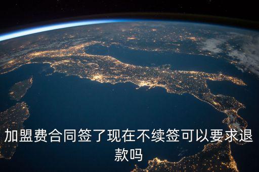 加盟费合同签了现在不续签可以要求退款吗