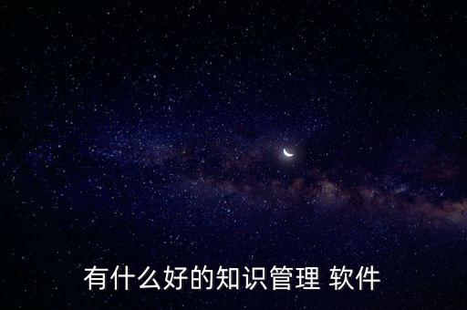 有什么好的知识管理 软件