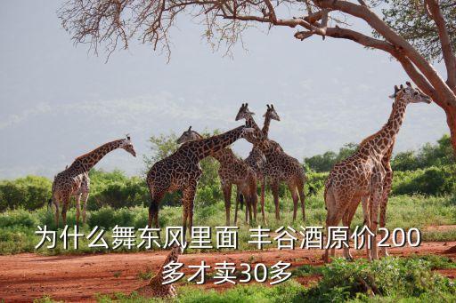 为什么舞东风里面 丰谷酒原价200多才卖30多