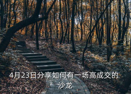 4月23日分享如何有一场高成交的 沙龙