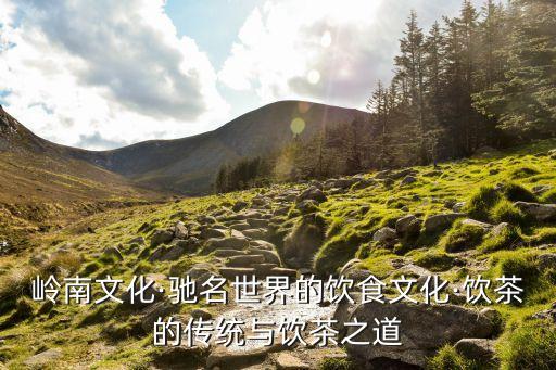 岭南文化·驰名世界的饮食文化·饮茶的传统与饮茶之道