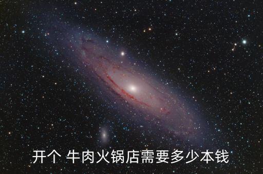 开个 牛肉火锅店需要多少本钱