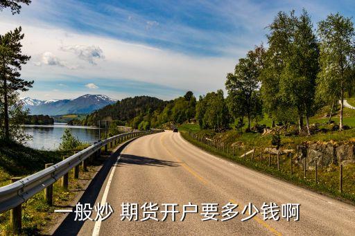 一般炒 期货开户要多少钱啊