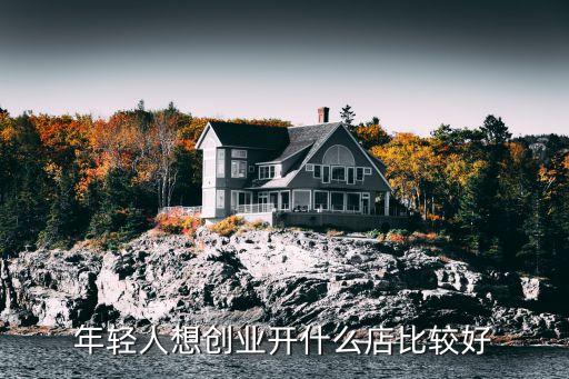 年轻人想创业开什么店比较好