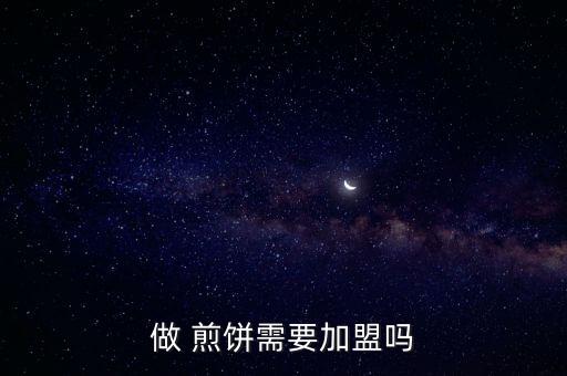 做 煎饼需要加盟吗