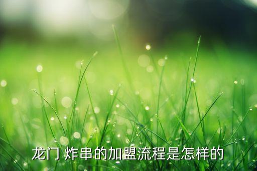 龙门 炸串的加盟流程是怎样的