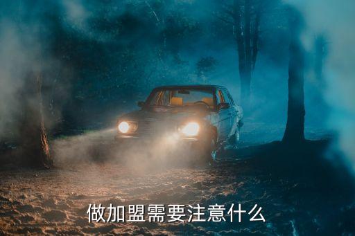 做加盟需要注意什么