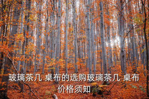 玻璃茶几 桌布的选购玻璃茶几 桌布价格须知