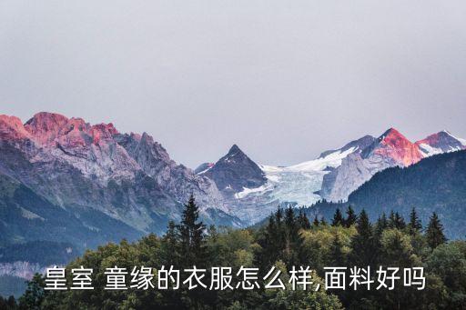  皇室 童缘的衣服怎么样,面料好吗