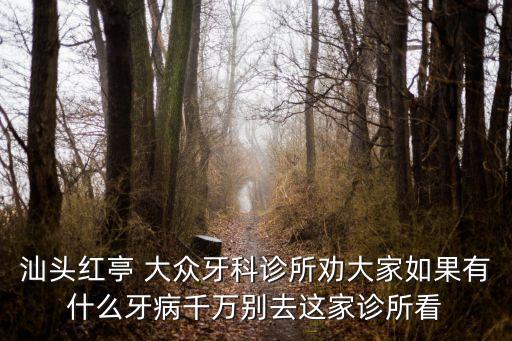 汕头红亭 大众牙科诊所劝大家如果有什么牙病千万别去这家诊所看