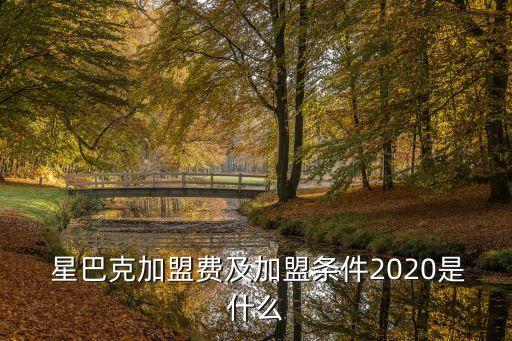  星巴克加盟费及加盟条件2020是什么