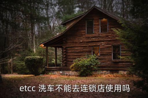 etcc 洗车不能去连锁店使用吗