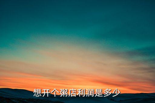 想开个粥店利润是多少