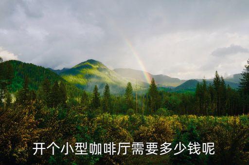 开个小型咖啡厅需要多少钱呢