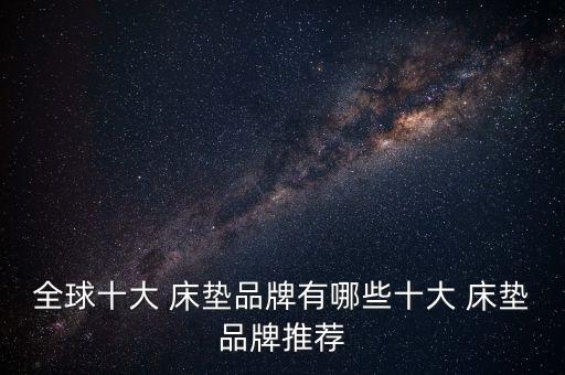 全球十大 床垫品牌有哪些十大 床垫品牌推荐