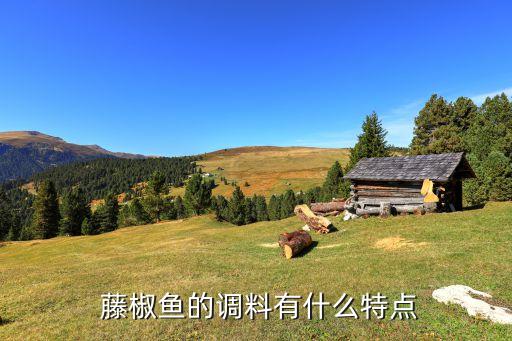  藤椒鱼的调料有什么特点
