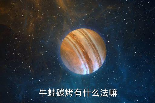  牛蛙碳烤有什么法嘛