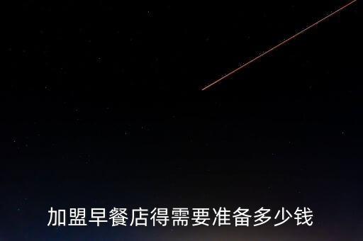 加盟早餐店得需要准备多少钱