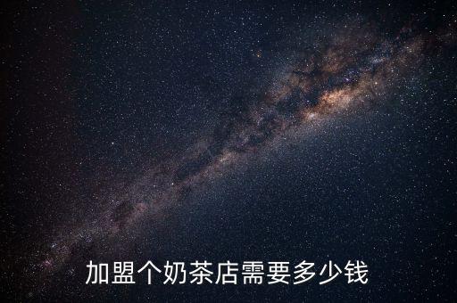 加盟个奶茶店需要多少钱