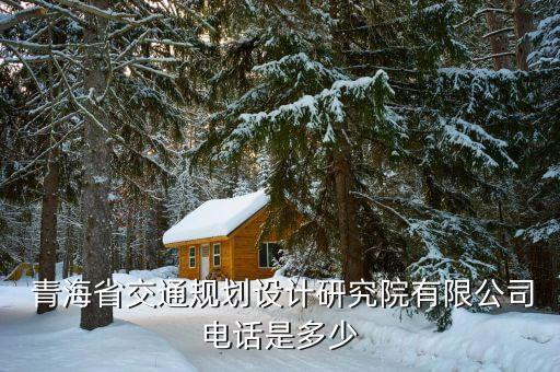  青海省交通规划设计研究院有限公司电话是多少
