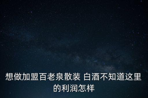 保定散白酒加盟费用,酱香白酒加盟费用多少钱