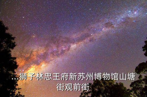 ...狮子林忠王府新苏州博物馆山塘街观前街
