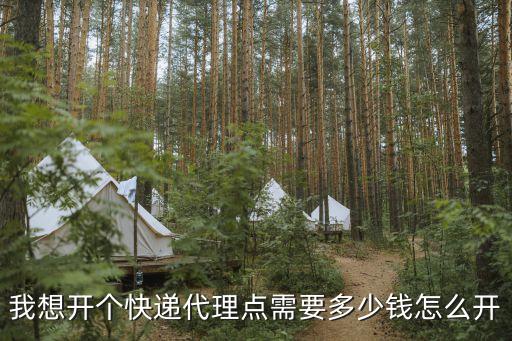 我想开个快递代理点需要多少钱怎么开