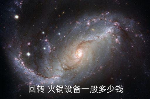  回转 火锅设备一般多少钱