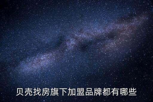 贝壳找房旗下加盟品牌都有哪些