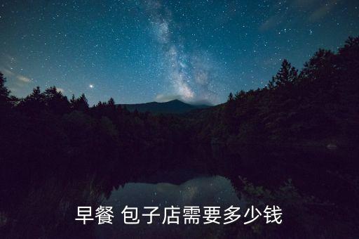 早餐 包子店需要多少钱