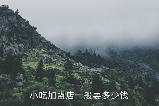 小吃加盟店一般要多少钱