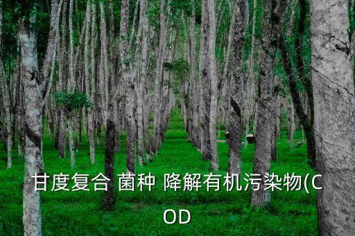 甘度复合 菌种 降解有机污染物(COD