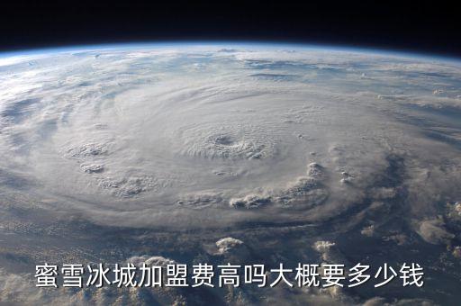 蜜雪冰城加盟费高吗大概要多少钱