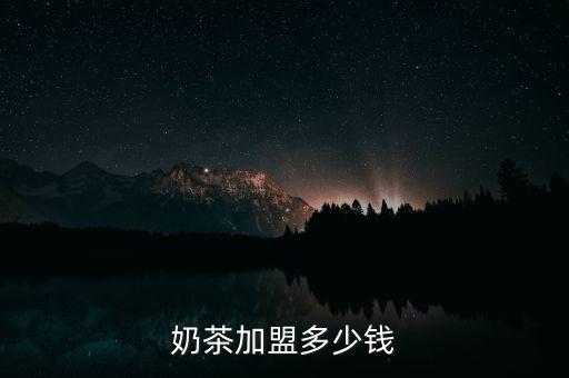 奶茶加盟多少钱