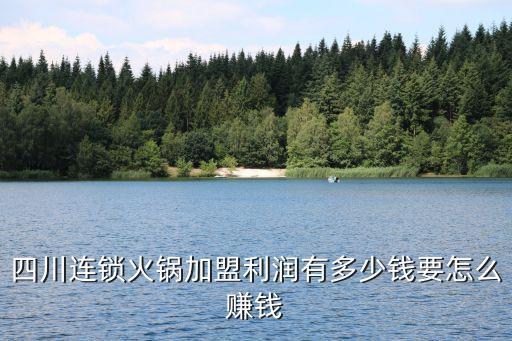 四川连锁火锅加盟利润有多少钱要怎么赚钱