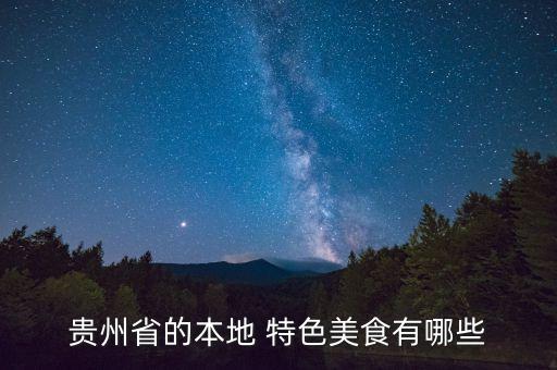 贵州省的本地 特色美食有哪些