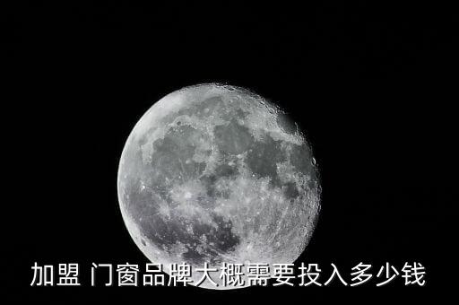 佛山平开门窗加盟费用,佛山品牌门窗有哪些