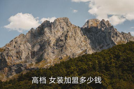高档 女装加盟多少钱