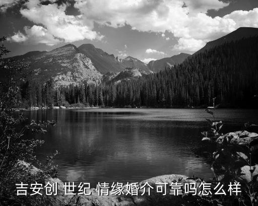 吉安创 世纪 情缘婚介可靠吗怎么样