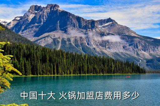 中国十大 火锅加盟店费用多少