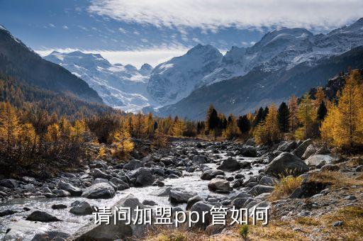 请问加盟ppr管如何