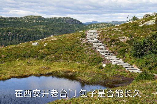 在西安开老台门 包子是否能长久