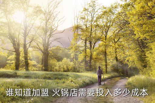 谁知道加盟 火锅店需要投入多少成本