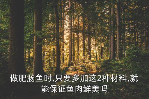 做肥肠鱼时,只要多加这2种材料,就能保证鱼肉鲜美吗