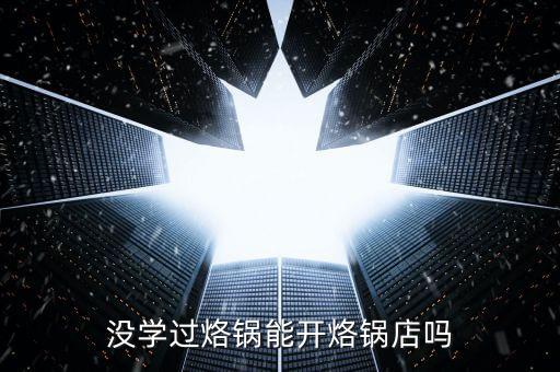 没学过烙锅能开烙锅店吗